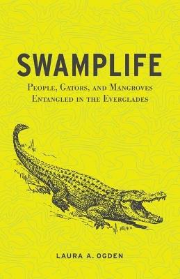 Swamplife: People, Gators, and Mangroves Entangled in the Everglades - Laura A. Ogden - cover