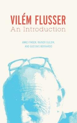 Vilem Flusser: An Introduction - Anke Finger,Rainer Guldin,Gustavo Bernardo - cover