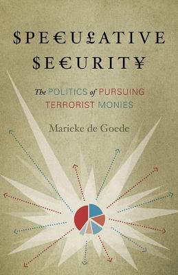 Speculative Security: The Politics of Pursuing Terrorist Monies - Marieke de Goede - cover