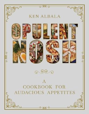 Opulent Nosh: A Cookbook - Ken Albala - cover