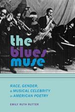 The Blues Muse: Race, Gender, and Musical Celebrity in American Poetry