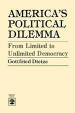America's Political Dilemma: From Limited to Unlimited Democracy