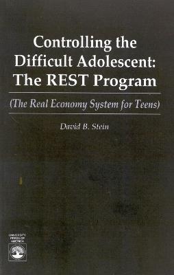 Controlling the Difficult Adolescent: The REST Program (The Real Economy System for Teens) - David B. Stein - cover