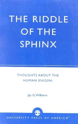 The Riddle of the Sphinx: Thoughts About the Human Enigma - Jay G. Williams - cover