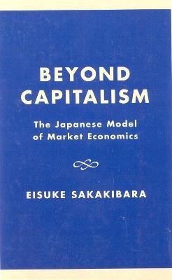 Beyond Capitalism: The Japanese Model of Market Economics - Eisuke Sakakibara,Prestowitz - cover