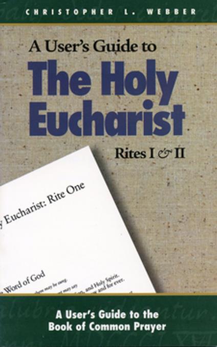 A User's Guide to The Holy Eucharist Rites I & II