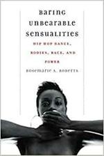 Baring Unbearable Sensualities: Hip Hop Dance, Bodies, Race, and Power