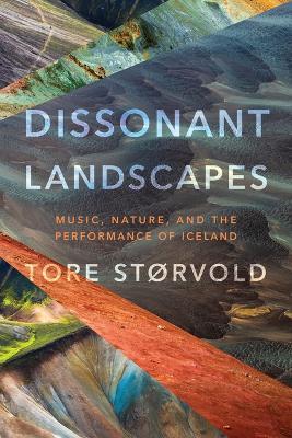 Dissonant Landscapes: Music, Nature, and the Performance of Iceland - Tore Storvøld - cover