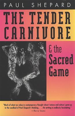 The Tender Carnivore and the Sacred Game - Paul Shepard - cover