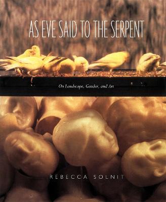 As Eve Said to the Serpent: On Landscape, Gender, and Art - Rebecca Solnit - cover