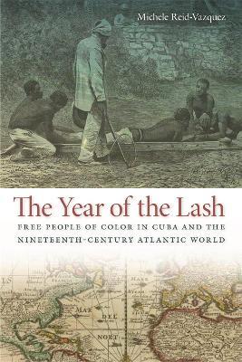 The Year of the Lash: Free People of Color in Cuba and the Nineteenth-Century Atlantic World - Michele Reid-Vazquez - cover