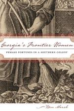 Georgia'S Frontier Women: Female Fortunes in a Southern Colony