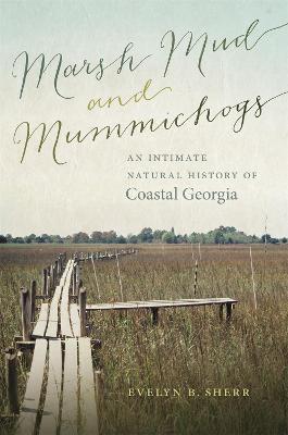 Marsh Mud and Mummichogs: An Intimate Natural History of Coastal Georgia - Evelyn B. Sherr - cover