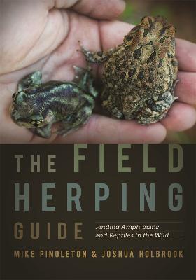 The Field Herping Guide: Finding Amphibians and Reptiles in the Wild - Mike Pingleton,Joshua Holbrook - cover