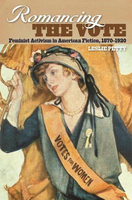 Romancing the Vote: Feminist Activism in American Fiction, 1870-1920 - Leslie Petty - cover