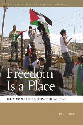 Freedom Is a Place: The Struggle for Sovereignty in Palestine - Ron J. Smith - cover