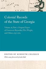 Colonial Records of the State of Georgia: Volume 28, Part 1: Original Papers of Governors Reynolds, Ellis, Wright, and Others, 1757-1763