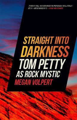 Straight Into Darkness: Tom Petty as Rock Mystic - Megan Volpert - cover