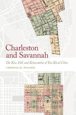 Charleston and Savannah: The Rise, Fall, and Reinvention of Two Rival Cities - Thomas D. Wilson - cover