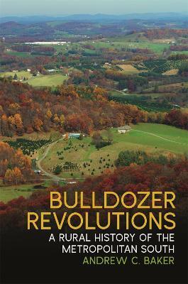 Bulldozer Revolutions: A Rural History of the Metropolitan South - Andrew C. Baker,James C. Giesen - cover