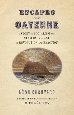 Escapes from Cayenne: A Story of Socialism and Slavery in an Age of Revolution and Reaction - Léon Chautard,Michaël Roy - cover