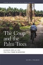 The Coup and the Palm Trees: Agrarian Conflict and Political Power in Honduras