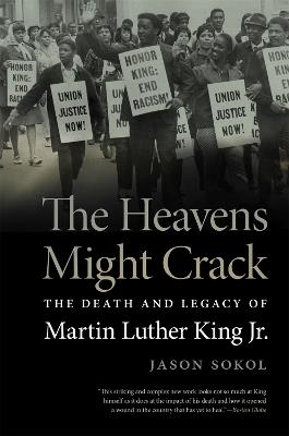 The Heavens Might Crack: The Death and Legacy of Martin Luther King Jr. - Jason Sokol - cover