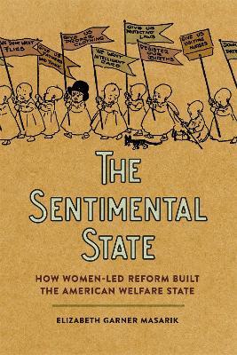 The Sentimental State: How Women-Led Reform Built the American Welfare State - Elizabeth Garner Masarik - cover