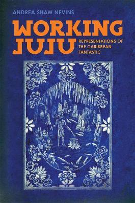 Working Juju: Representations of the Caribbean Fantastic - Andrea Shaw Nevins - cover