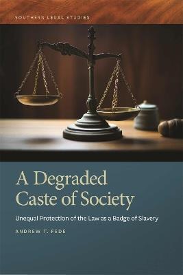 A Degraded Caste of Society: Unequal Protection of the Law as a Badge of Slavery - Andrew T. Fede - cover