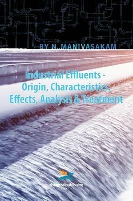Industrial Effluents - Origin, Characteristics, Effects, Analysis & Treatment - N. Manivasakam - cover