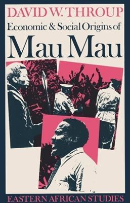 Economic & Social Origins of Mau Mau, 1945-1953 - David Throup - cover