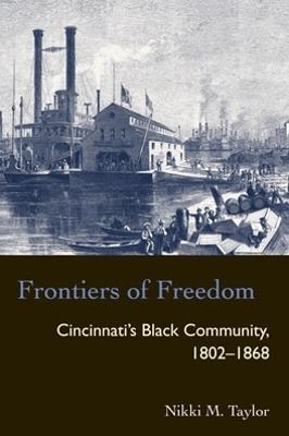 Frontiers of Freedom: Cincinnati's Black Community 1802-1868 - Nikki M. Taylor - cover