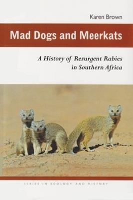 Mad Dogs and Meerkats: A History of Resurgent Rabies in Southern Africa - Karen Brown - cover