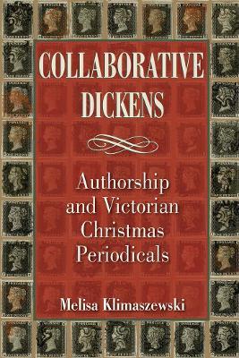 Collaborative Dickens: Authorship and Victorian Christmas Periodicals - Melisa Klimaszewski - cover