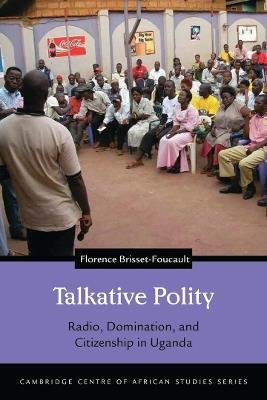 Talkative Polity: Radio, Domination, and Citizenship in Uganda - Florence Brisset-Foucault - cover