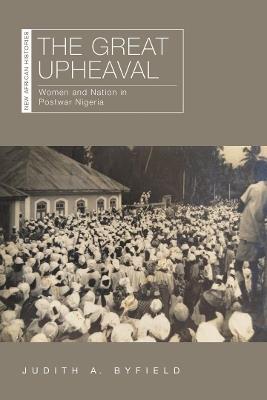 The Great Upheaval: Women and Nation in Postwar Nigeria - Judith A. Byfield - cover
