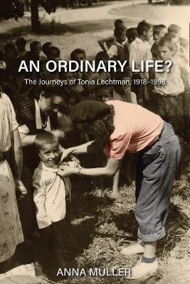 An Ordinary Life?: The Journeys of Tonia Lechtman, 1918-1996 - Anna Muller - cover
