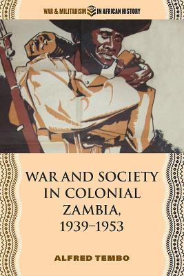 War and Society in Colonial Zambia, 1939–1953 - Alfred Tembo - cover