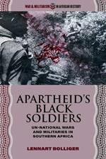 Apartheid’s Black Soldiers: Un-national Wars and Militaries in Southern Africa