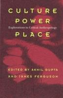 Culture, Power, Place: Explorations in Critical Anthropology