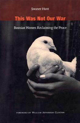 This Was Not Our War: Bosnian Women Reclaiming the Peace - Swanee Hunt - cover