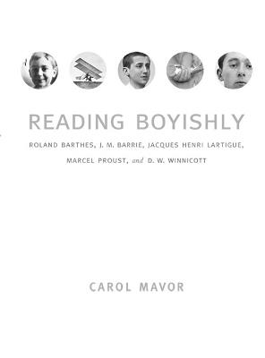 Reading Boyishly: Roland Barthes, J. M. Barrie, Jacques Henri Lartigue, Marcel Proust, and D. W. Winnicott - Carol Mavor - cover