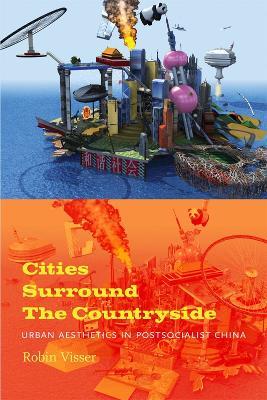 Cities Surround The Countryside: Urban Aesthetics in Postsocialist China - Robin Visser - cover