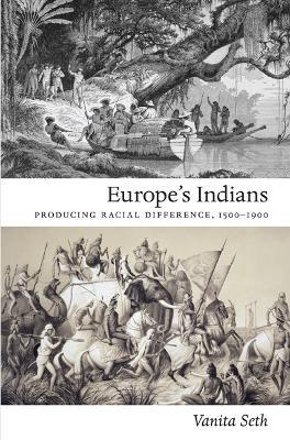 Europe's Indians: Producing Racial Difference, 1500-1900 - Vanita Seth - cover