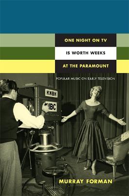 One Night on TV Is Worth Weeks at the Paramount: Popular Music on Early Television - Murray Forman - cover