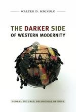 The Darker Side of Western Modernity: Global Futures, Decolonial Options