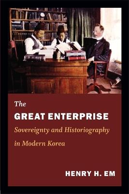 The Great Enterprise: Sovereignty and Historiography in Modern Korea - Henry Em - cover