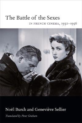 The Battle of the Sexes in French Cinema, 1930-1956 - Noel Burch,Genevieve Sellier - cover