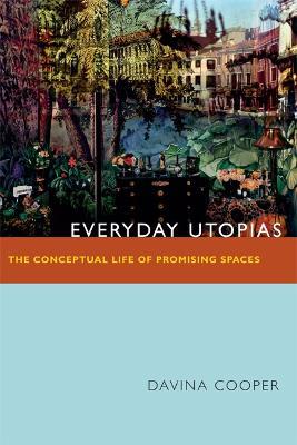 Everyday Utopias: The Conceptual Life of Promising Spaces - Davina Cooper - cover